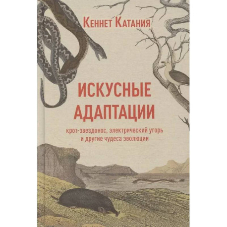 Искусные адаптации. Крот-звездонос, электрический угорь и другие чудеса эволюции