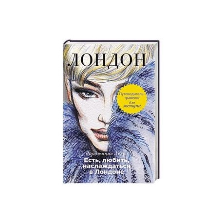 Есть, любить, наслаждаться в Лондоне. Путеводитель-травелог для женщин