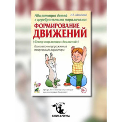 Абилитация детей с церебральными параличами: Формирование движений. Комплексные упражнения творческого характера: