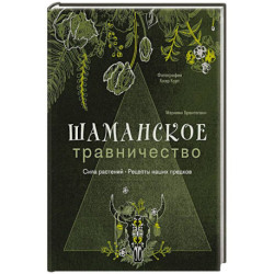 Шаманское травничество. Сила растений. Рецепты наших предков