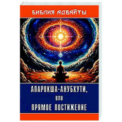 Библия Адвайты. Апарокша-анубхути, или прямое постижение