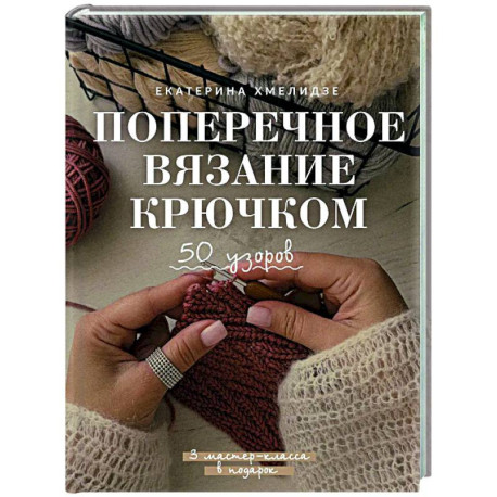 Поперечное вязание крючком. 50 узоров. 3 мастер-класса в подарок
