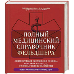 Полный медицинский справочник фельдшера. Диагностика и неотложная помощь, описание процедур, основные принципы работы
