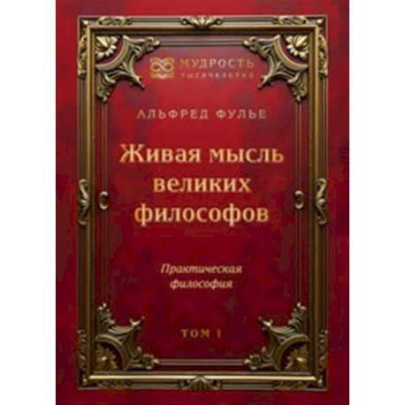 Живая мысль великих философов. Практическая философия. Том 1