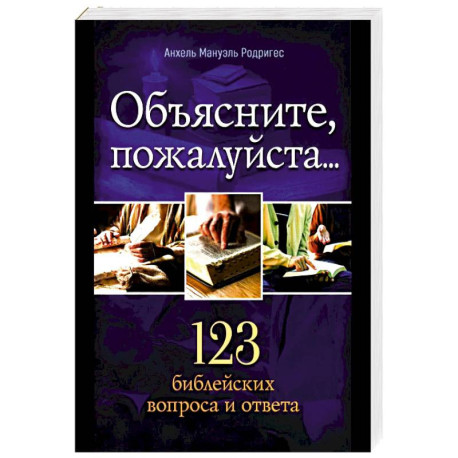 Объясните, пожалуйста...123 библейских вопроса и ответа