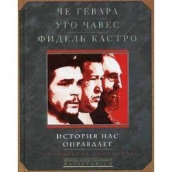 Че Гевара, Уго Чавес, Фидель Кастро. История нас оправдает.