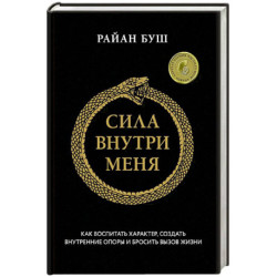 Сила внутри меня. Как воспитать характер, создать внутренние опоры и бросить вызов жизни