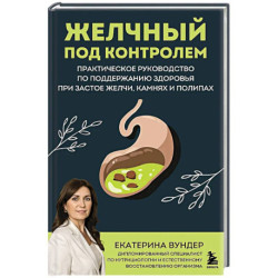 Желчный под контролем. Практическое руководство по поддержанию здоровья при застое желчи, камнях и полипах