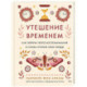Утешение временем.Как сберечь тепло воспомин.и снова открыть свое сердце