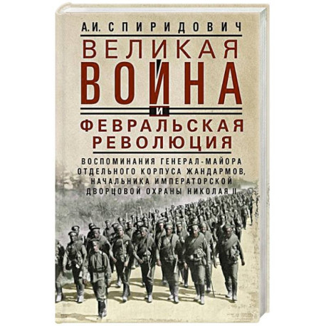 Великая война и Февральская революция 1914–1917 гг. Воспоминания генерал-майора Отдельного корпуса жандармов,