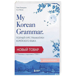 My Korean Grammar. Полный курс грамматики корейского языка для начинающих