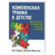 Комплексная травма в детстве: диагностика, проявления, подходы к терапии