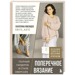 ПОПЕРЕЧНОЕ ВЯЗАНИЕ. Полный гардероб в стиле ОВЕРСАЙЗ. Интерактивное руководство по вязанию крючком