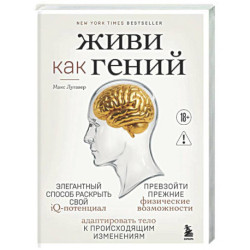 Живи как гений. Элегантный способ раскрыть свой IQ-потенциал, превзойти прежние физические возможности и адаптировать