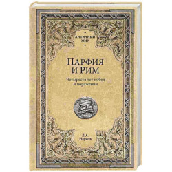 Парфия и Рим. Четыреста лет побед и поражений