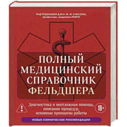 Полный медицинский справочник фельдшера. Диагностика и неотложная помощь, описание процедур, основные принципы работы
