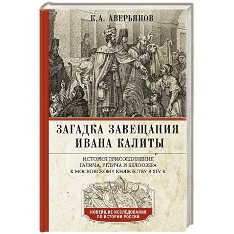 Загадка завещания Ивана Калиты. Присоединение Галича, Углича и Белоозера к Московскому княжеству в XIV в.