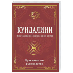 Кундалини. Пробуждение жизненной силы. Практическое руководство