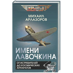 Имени Лавочкина. От истребителей до космических аппаратов