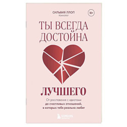 Ты всегда достойна лучшего. От расставания с идиотами до счастливых отношений, в которых тебя реально любят