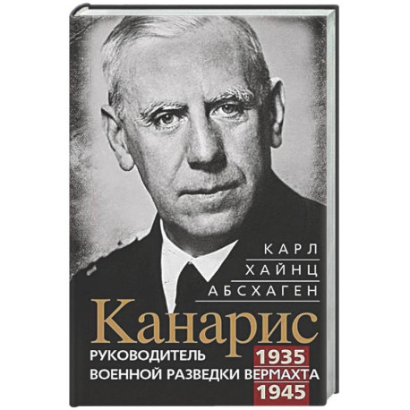 Канарис. Руководитель военной разведки вермахта. 1935—1945 гг.