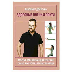 Здоровые плечи и локти. Простые упражнения для решения самых распространенных проблем