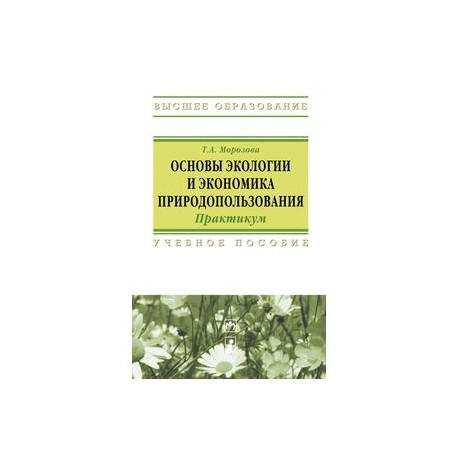 Основы экологии и экономика природопользования. Практикум. Учебное пособие