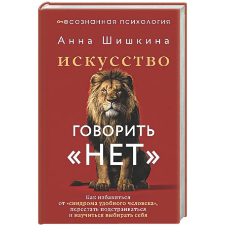 Искусство говорить «НЕТ». Как избавиться от «синдрома удобного человека», перестать подстраиваться и научиться выбирать себя
