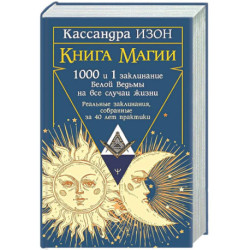 Книга магии. 1000 и 1 заклинание белой ведьмы на все случаи жизни. Реальные заклинания, собранные за 40 лет практики