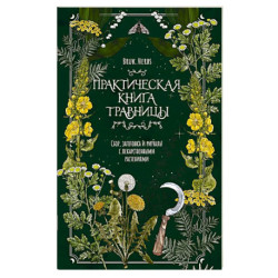 Практическая книга травницы. Сбор, заготовка и ритуалы с лекарственными растениями