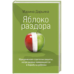 Яблоко раздора. Юридические стратегии защиты, когда развод превращается в борьбу за ребенка