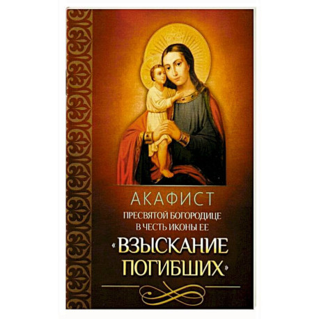 Акафист Пресвятой Богородице в честь иконы Ее 'Взыскание погибших'