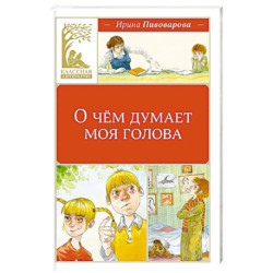 О чем думает моя голова. Рассказы Люси Синицыной, ученицы третьего класса: повесть