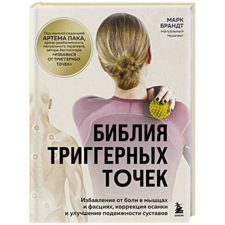 Библия триггерных точек. Избавление от боли в мышцах и фасциях, коррекция осанки и улучшение подвижности суставов