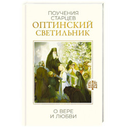 Оптинский светильник. Поучения старцев о вере и любви