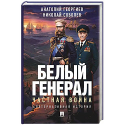 Белый генерал. Частная война: альтернативная история