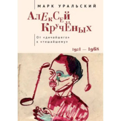 Алексей Крученых. От дичайшего к тишайшему