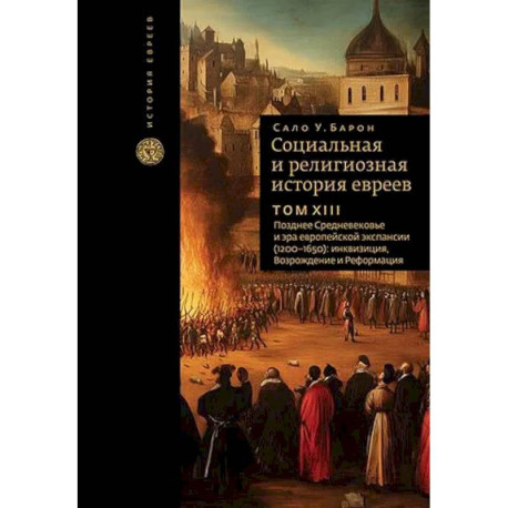 Социальная и религиозная история евреев.Том13 .Позднее Ср-вековье и эра европ.эксп.1200-1650