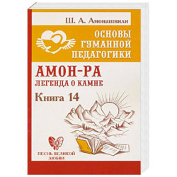 Основы гуманной педагогики. Книга 14. Амон-Ра. Легенда о камне