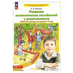 Развитие математических способностей у дошкольников. Рабочая тетрадь для детей 6-7 лет.