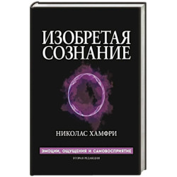 Изобретая сознание. Эмоции, ощущения и самовосприятие