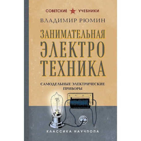 Занимательная электротехника. Самодельные электрические приборы. Лучшие советские учебники