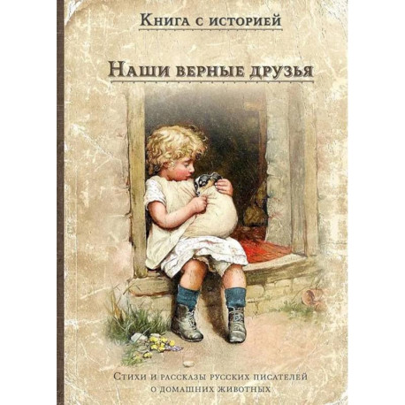Наши верные друзья: стихи и рассказы русских писателей о дом.животных