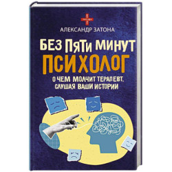 Без пяти минут психолог. О чем молчит терапевт, слушая ваши истории