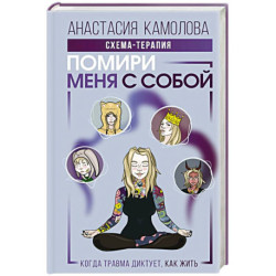 Помири меня с собой. Схема-терапия. Когда травма диктует, как жить
