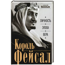 Король Фейсал: личность, эпоха, вера