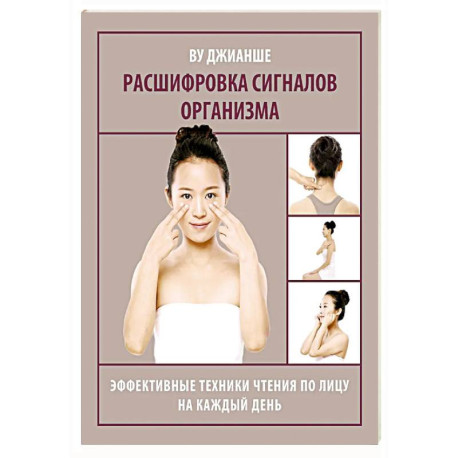 Расшифровка сигналов организма. Эффективные техники чтения по лицу на каждый день