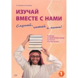 Изучай вместе с нами .Слушай, читай и пиши! В 4- х частях .Часть 1: Учебник по арабскому языку