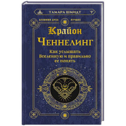 Крайон. Ченнелинг. Как услышать Вселенную и правильно ее понять
