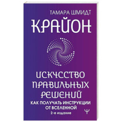 Крайон. Искусство правильных решений. Как получать инструкции от Вселенной. 2-е издание